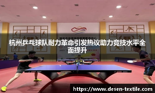 杭州乒乓球队耐力革命引发热议助力竞技水平全面提升