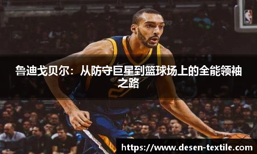 鲁迪戈贝尔：从防守巨星到篮球场上的全能领袖之路