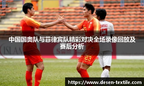 中国国奥队与菲律宾队精彩对决全场录像回放及赛后分析
