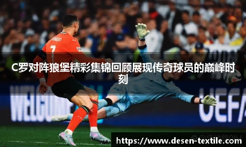 C罗对阵狼堡精彩集锦回顾展现传奇球员的巅峰时刻
