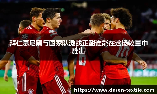 拜仁慕尼黑与国家队激战正酣谁能在这场较量中胜出